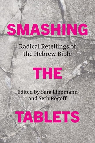 Smashing the Tablets: Radical Retellings of the Hebrew Bible by Sara Lippmann