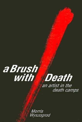 A Brush With Death: An Artist in the Death Camps by Morris Wyszogrod