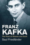 Franz Kafka: The Poet of Shame and Guilt by Saul Friedländer
