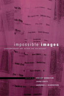 Impossible Images: Contemporary Art After the Holocaust by Shelley Hornstein, Laurence J. Silberstein, and Laura Levitt