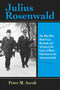 Julius Rosenwald: The Man Who Built Sears, Roebuck and Advanced the Cause of Black Education in the American South by Peter M. Ascoli