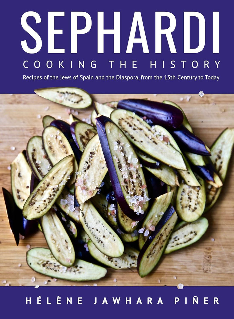 Sephardi: Cooking the History. Recipes of the Jews of Spain and the Diaspora, from the 13th Century to Today by Hélène Jawhara Piñer
