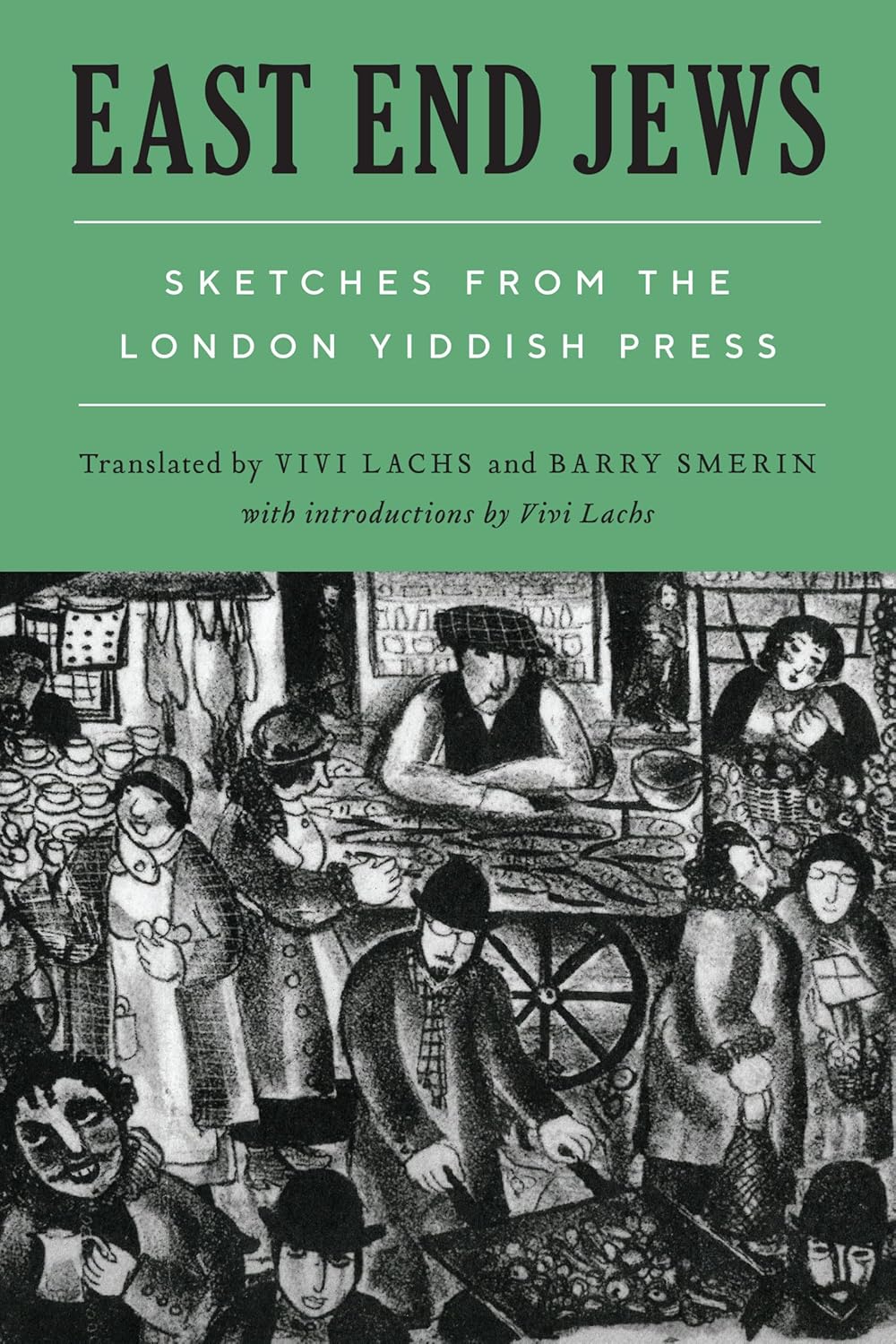 East End Jews: Sketches from the London Yiddish Press edited and translated by Vivi Lachs and Barry Smerin
