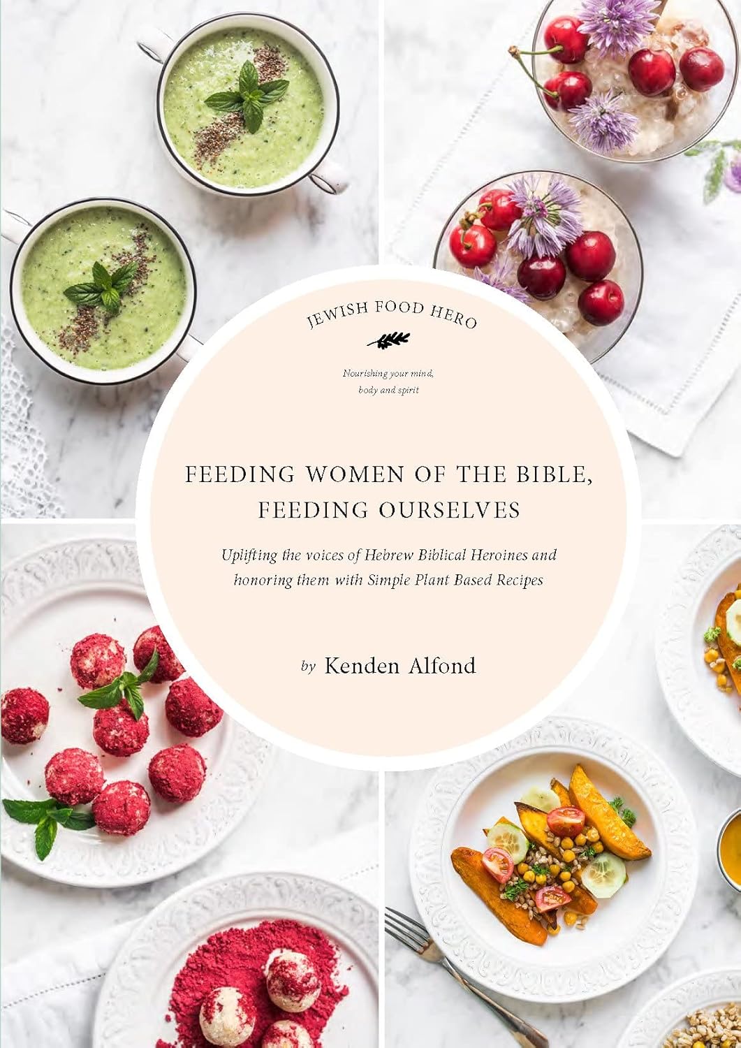 Feeding Women of the Bible, Feeding Ourselves: A Jewish Food Hero Cookbook by Kenden Alfond