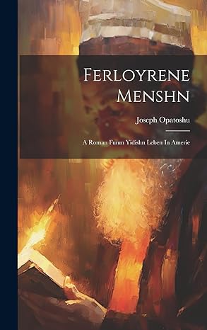 Ferloyrene Menshn: A Roman Funm Yidishn Leben in Amerie (Yiddish Edition) by Joseph Opatoshu