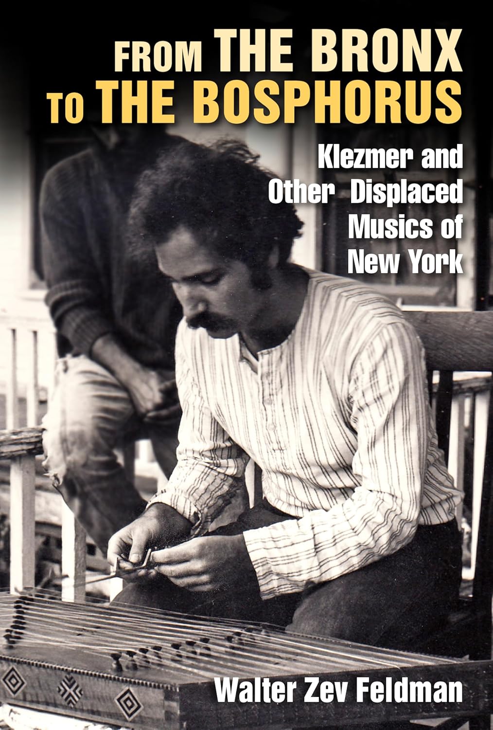From the Bronx to the Bosphorus: Klezmer and Other Displaced Musics of New York by Walter Zev Feldman