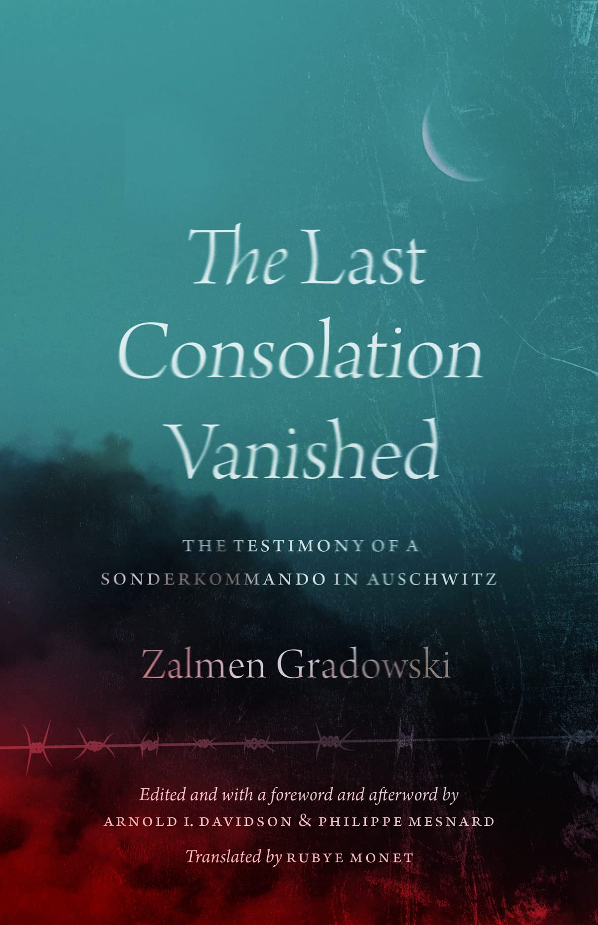 The Last Consolation Vanished: The Testimony of a Sonderkommando in Auschwitz by Zalmen Gradowski