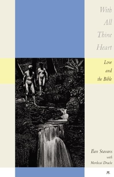 With All Thine Heart: Love and the Bible by Ilan Stavans and Mordecai Drache