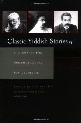 Classic Yiddish Stories: S.Y. Abramovitsh, Sholem Aleichem, Peretz, Editor Ken Frieden