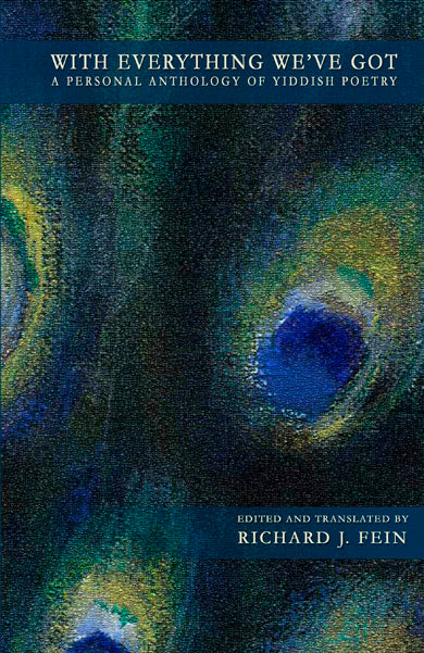 With Everything We've Got: A Personal Anthology of Yiddish Poetry, Editor and Translator Richard Fein