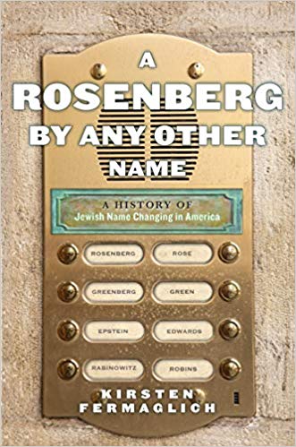 A Rosenberg by Any Other Name: A History of Jewish Name Changing in America by Kirsten Fermaglich