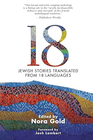 18: Jewish Stories Translated from 18 Languages Edited by Nora Gold