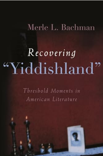 Recovering "Yiddishland": Threshold Moments in American Literature by Merle L. Bachman