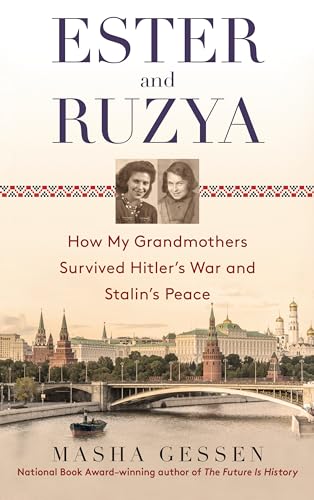 Ester and Ruzya: How My Grandmothers Survived Hitler's War and Stalin's Peace by Masha Gessen