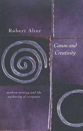 Canon and Creativity: Modern Writing and the Authority of Scripture by Robert Alter