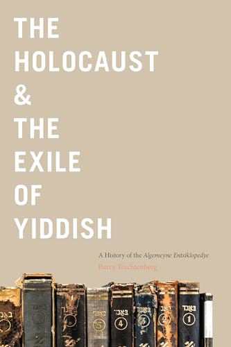 The Holocaust & the Exile of Yiddish: A History of the Algemeyne Entsiklopedye by Barry Trachtenberg