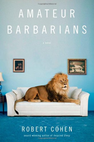 Amateur Barbarians: A Novel by Robert Cohen