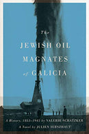 The Jewish Oil Magnates of Galicia: A History, 1853-1945 by Valerie Schatzker, A Novel by Julien Hirszhaut