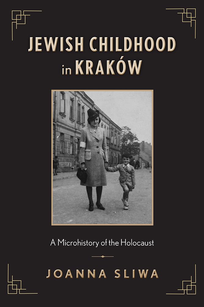 Jewish Childhood in Kraków: A Microhistory of the Holocaust by Joanna Sliwa