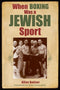 When Boxing Was a Jewish Sport by Allen Bodner