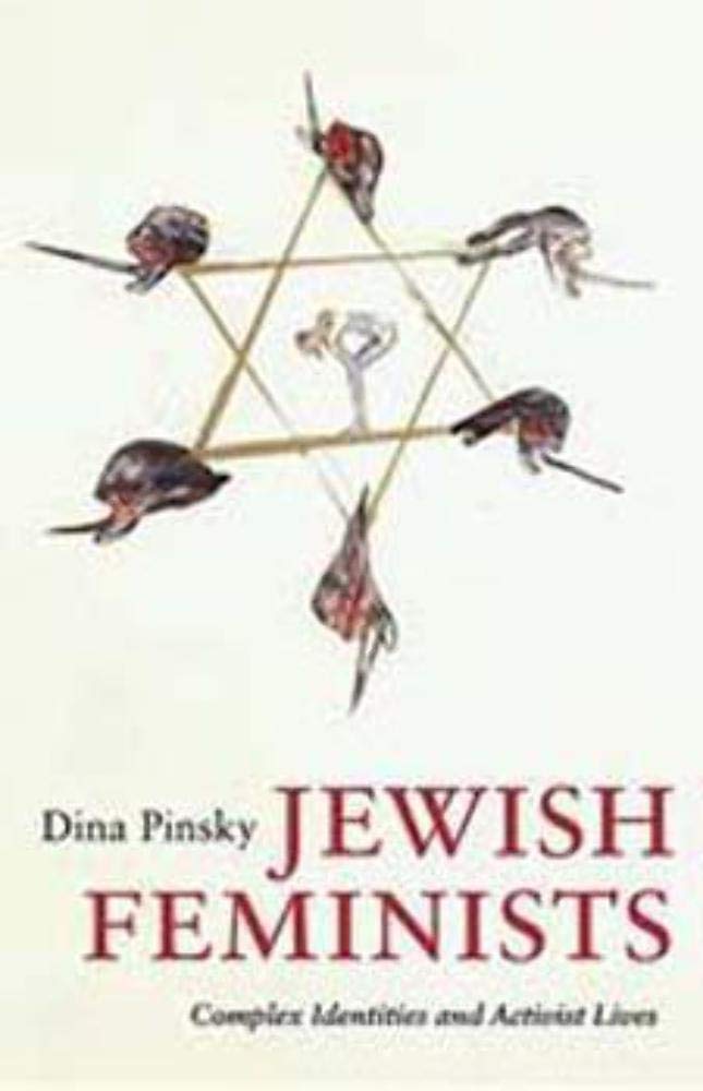 Jewish Feminists: Complex Identities and Activist Lives by Dina Pinsky