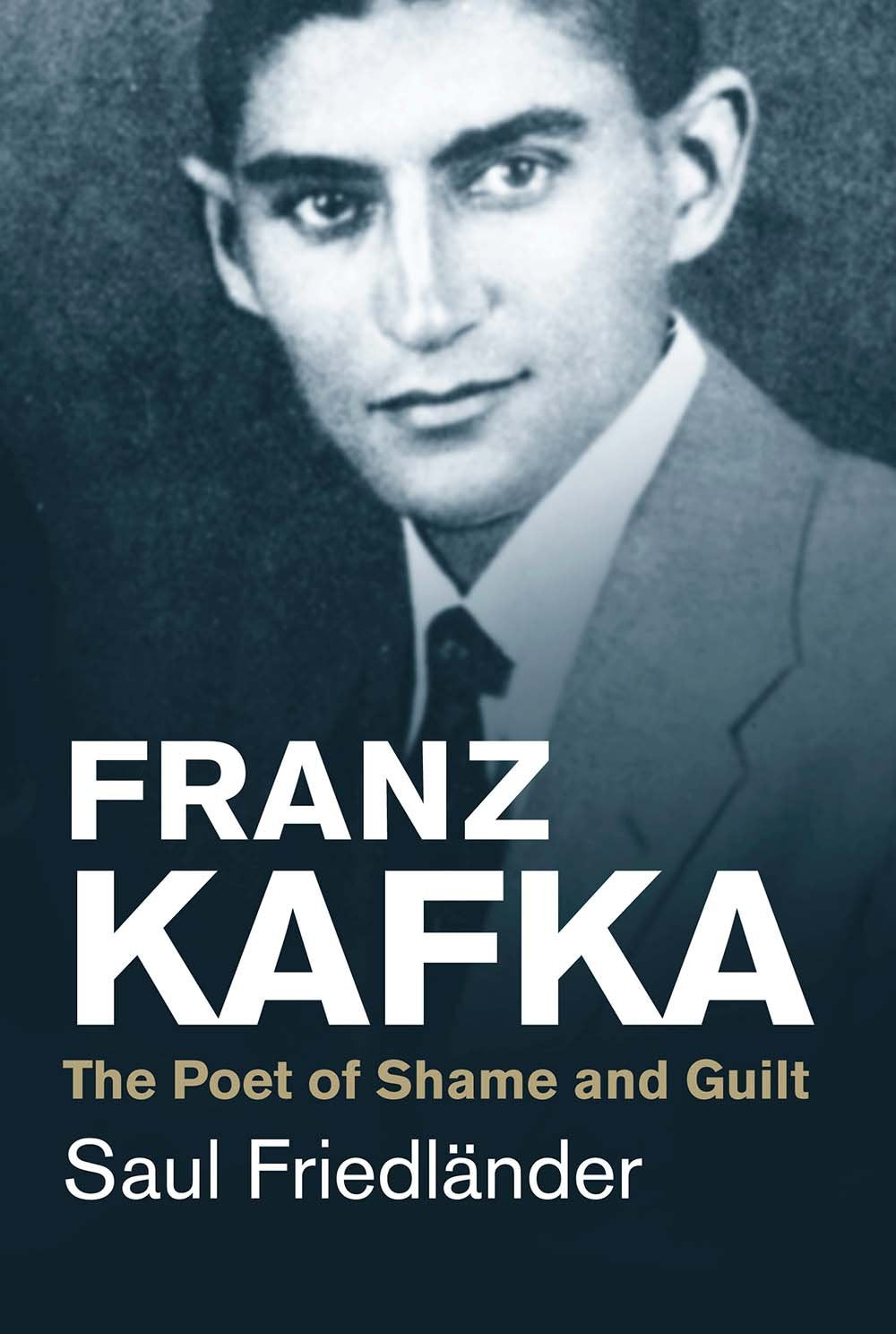 Franz Kafka: The Poet of Shame and Guilt by Saul Friedländer