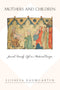 Mothers and Children: Jewish Family Life in Medieval Europe by Elisheva Baumgarten