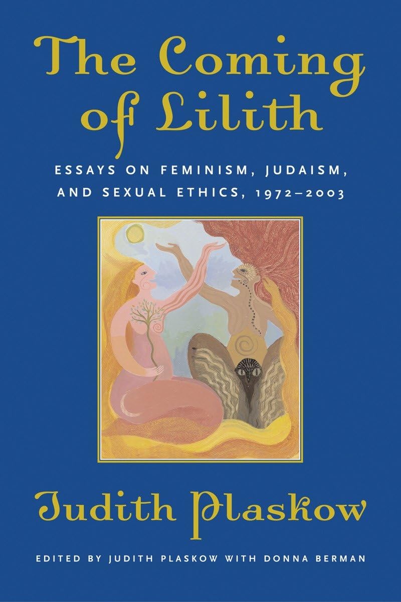 The Coming of Lilith: Essays on Feminism, Judaism, and Sexual Ethics, 1972-2003 by Judith Plaskow