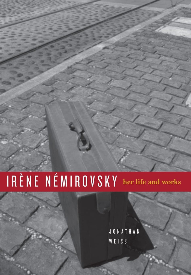Irene Nemirovsky: Her Life And Works by Jonathan Weiss