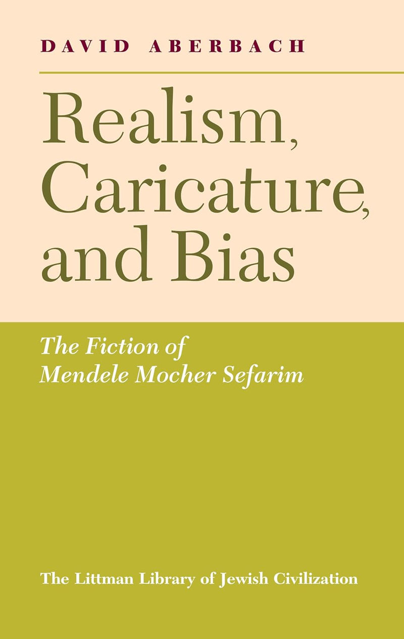 Realism, Caricature, and Bias: The Fiction of Mendele Mocher Sefarim by David Aberbach