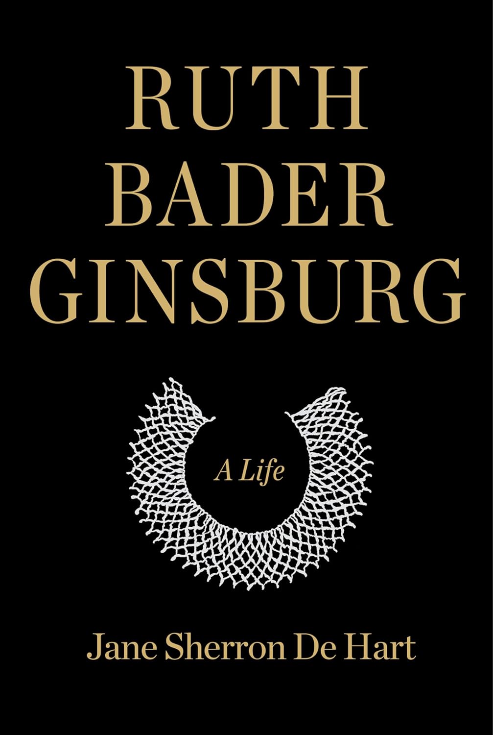 Ruth Bader Ginsburg: A Life by Jane Sherron de Hart