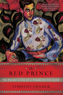 The Red Prince: The Secret Lives of a Habsburg Archduke by Timothy Snyder