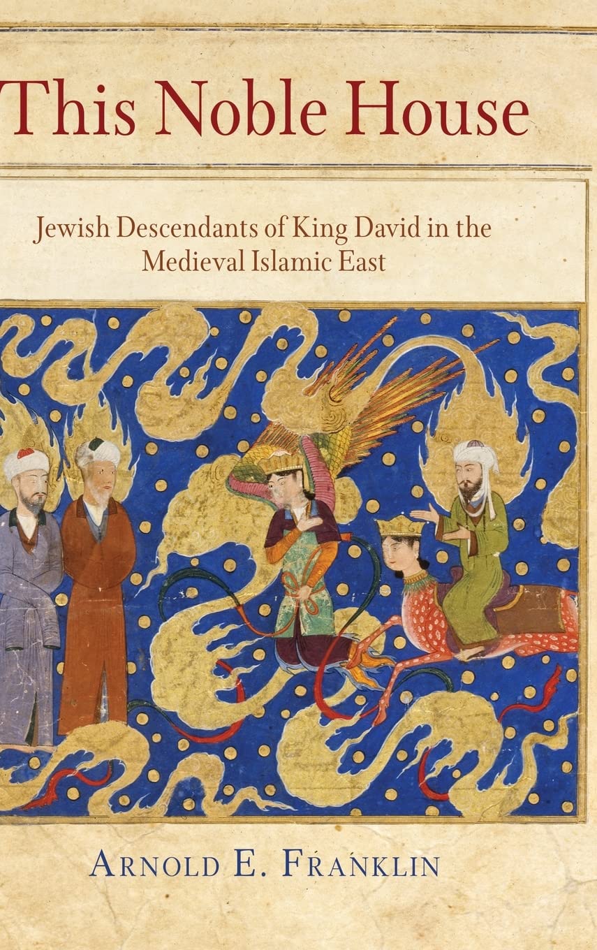 This Noble House: Jewish Descendants of King David in the Medieval Islamic East by Arnold E. Franklin