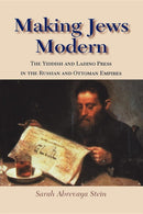 Making Jews Modern: The Yiddish and Ladino Press in the Russian and Ottoman Empires by Sarah Abrevaya Stein