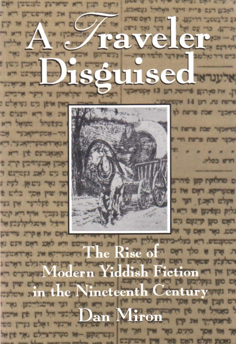 A Traveler Disguised: The Rise of Modern Yiddish Fiction in the Nineteenth Century by Dan Miron