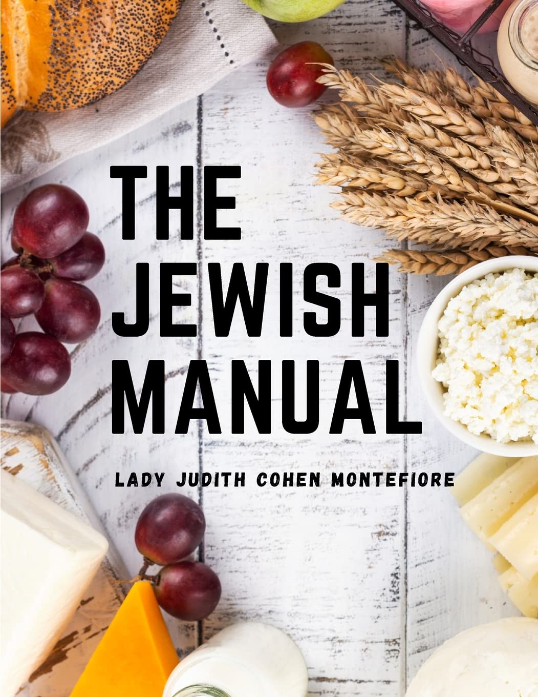 The Jewish Manual: Modern Cookery with a Collection of Valuable Recipes by Lady Judith Cohen Montefiore