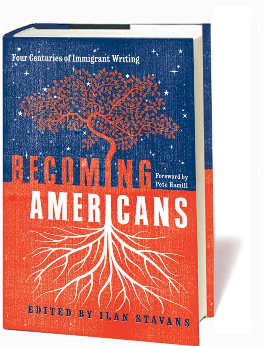 Becoming Americans: Four Centuries of Immigrant Writing by Ilan Stavans