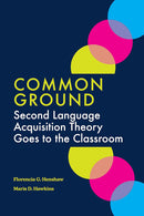 Common Ground: Second Language Acquisition Theory Goes to the Classroom by Florencia G. Henshaw and Maris D. Hawkins