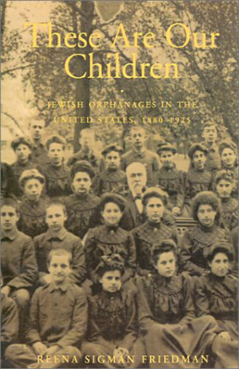 These Are Our Children: Jewish Orphanages in the United States, 1880–1925 by Reena Sigman Friedman