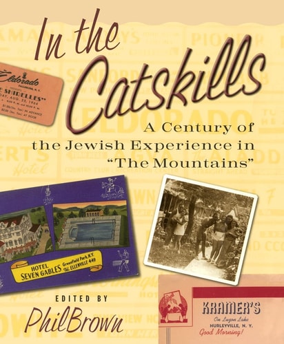In the Catskills: A Century of Jewish Experience in "The Mountains" edited by Phil Brown