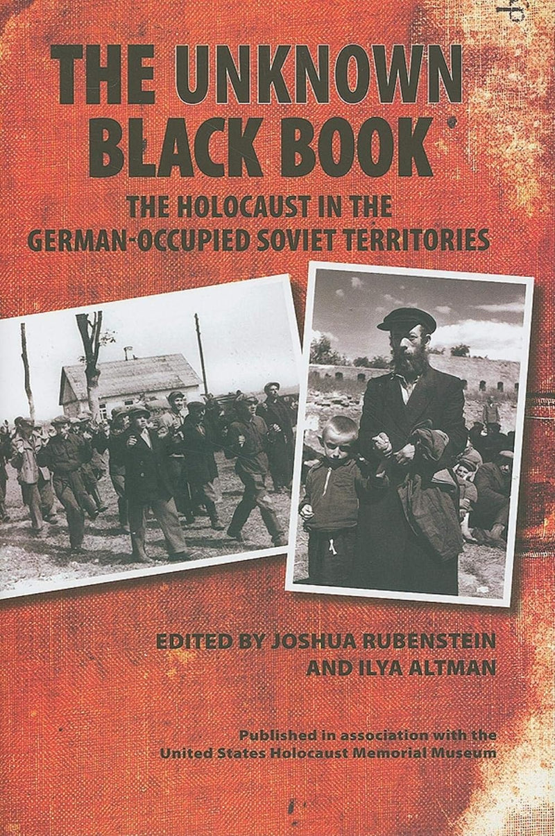 The Unknown Black Book: The Holocaust in the German-Occupied Soviet Territories, edited by Joshua Rubenstein and Ilya Altman
