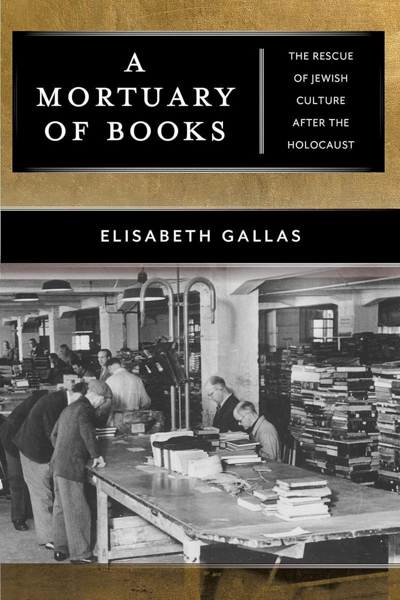 A Mortuary of Books: The Rescue of Jewish Culture after the Holocaust by Elisabeth Gallas