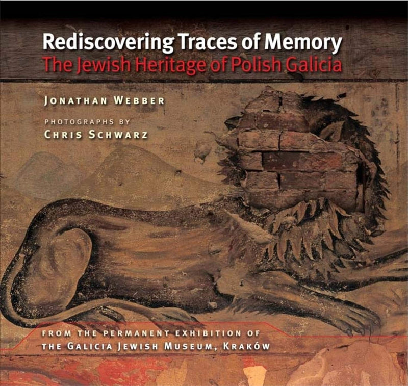 Rediscovering Traces of Memory: The Jewish Heritage of Polish Galicia by Jonathan Webber