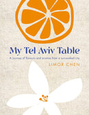 My Tel Aviv Table: A journey of flavours and aromas from a sun-soaked city by Limor Chen