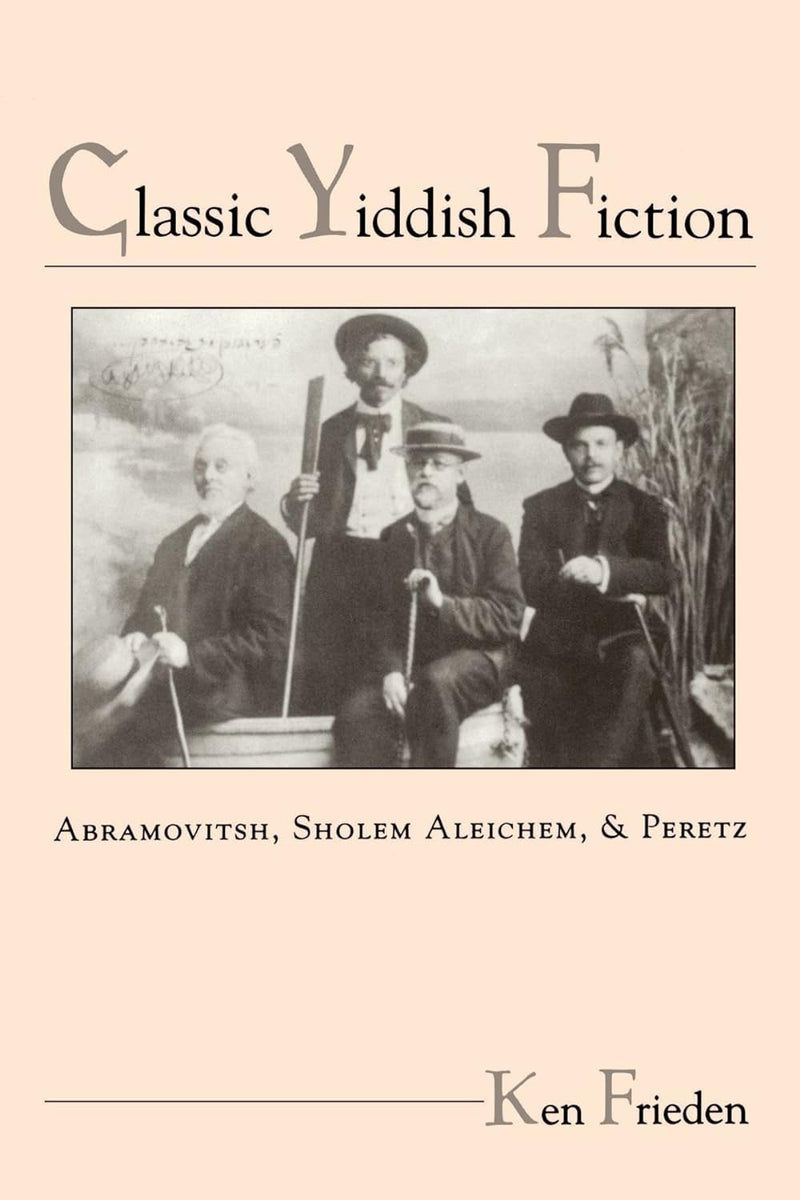 Classic Yiddish Fiction: Abramovitsh, Sholem Aleichem, and Peretz edited by Ken Frieden