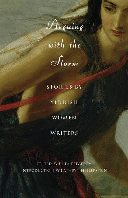 Arguing with the Storm: Stories by Yiddish Women Writers by Rhea Tregebov