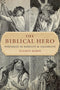 The Biblical Hero: Portraits in Nobility and Fallibility by Elliott Rabin