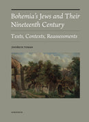 Bohemia's Jews and Their Nineteenth Century: Texts, Contexts, Reassessments by Jindrich Toman