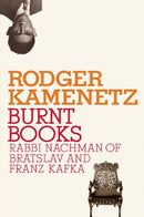 Burnt Books: Rabbi Nachman of Bratslav and Franz Kafka by Rodger Kamenetz