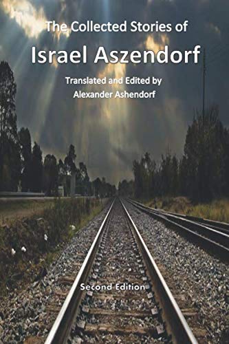 The Collected Stories of Israel Azsendorf, edited by Alexander Ashendorf